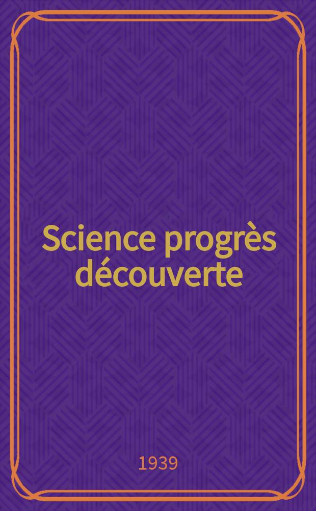 Science progr&egrave;s d&eacute;couverte : Revue de la Soci&eacute;t&eacute; des ing&eacute;nieurs civils de France. 1939, №3045