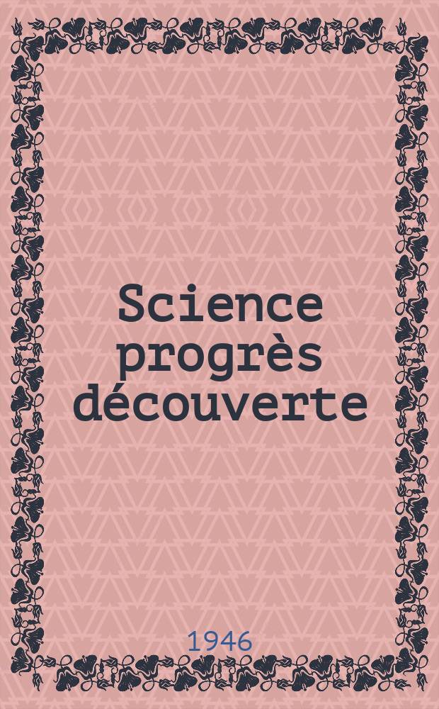 Science progr&egrave;s d&eacute;couverte : Revue de la Soci&eacute;t&eacute; des ing&eacute;nieurs civils de France. 1946, №3108