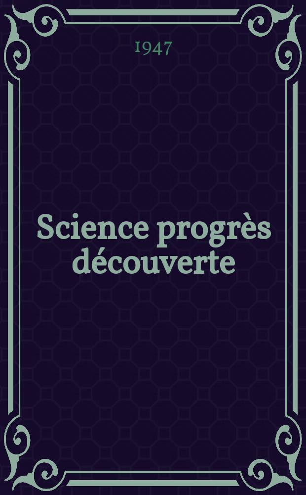 Science progr&egrave;s d&eacute;couverte : Revue de la Soci&eacute;t&eacute; des ing&eacute;nieurs civils de France. 1947, №3135