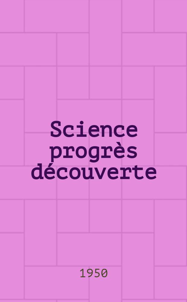 Science progr&egrave;s d&eacute;couverte : Revue de la Soci&eacute;t&eacute; des ing&eacute;nieurs civils de France. 1950, №3183