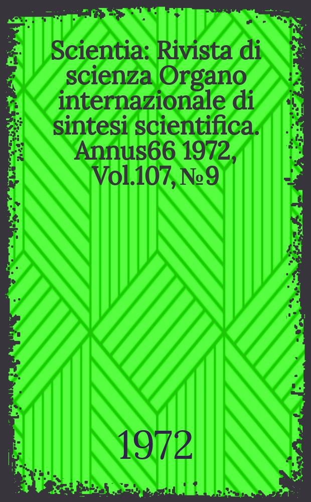 Scientia : Rivista di scienza Organo internazionale di sintesi scientifica. Annus66 1972, Vol.107, №9