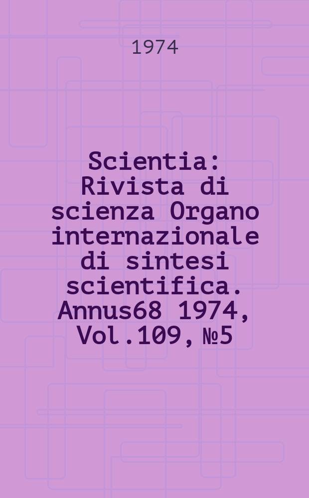 Scientia : Rivista di scienza Organo internazionale di sintesi scientifica. Annus68 1974, Vol.109, №5