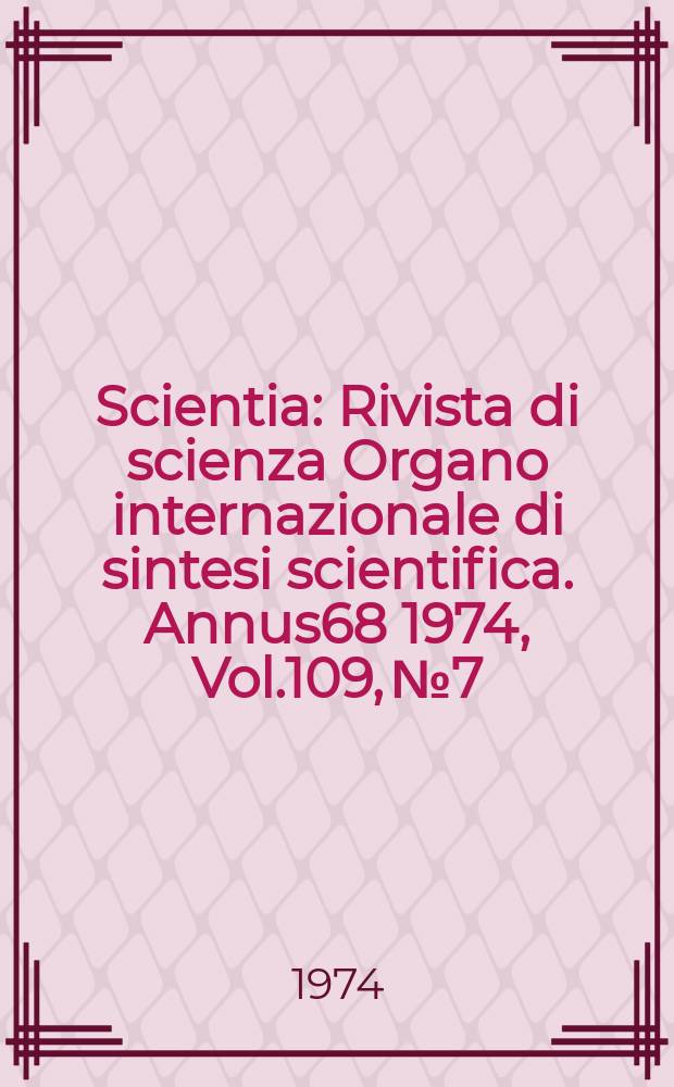 Scientia : Rivista di scienza Organo internazionale di sintesi scientifica. Annus68 1974, Vol.109, №7