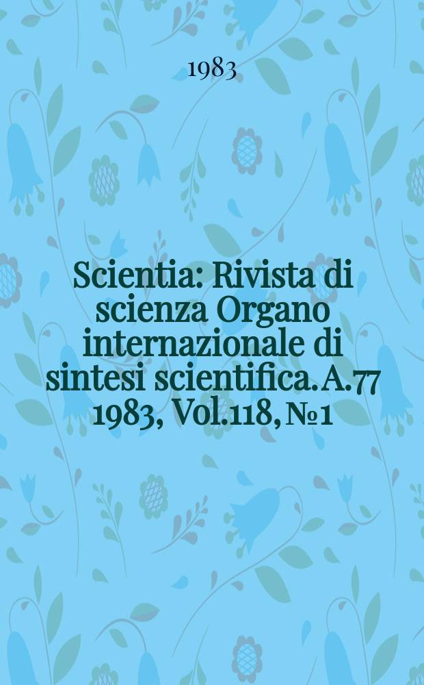 Scientia : Rivista di scienza Organo internazionale di sintesi scientifica. A.77 1983, Vol.118, №1/8