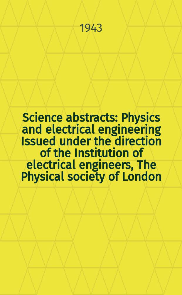 Science abstracts : Physics and electrical engineering Issued under the direction of the Institution of electrical engineers, The Physical society of London. Vol.46 1943, №541