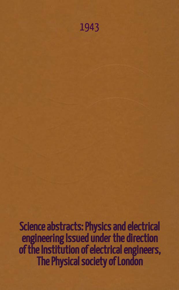 Science abstracts : Physics and electrical engineering Issued under the direction of the Institution of electrical engineers, The Physical society of London. Vol.46 1943, №551