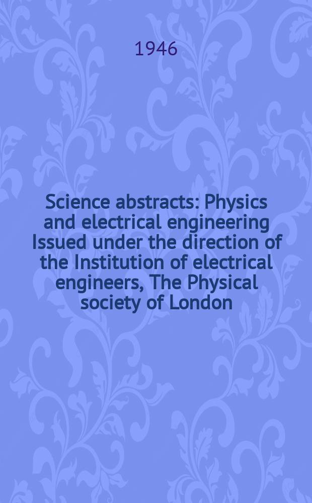Science abstracts : Physics and electrical engineering Issued under the direction of the Institution of electrical engineers, The Physical society of London. Vol.49 1946, №578