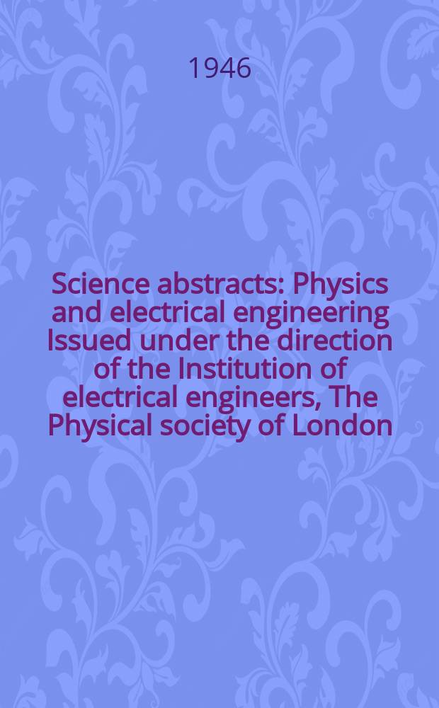 Science abstracts : Physics and electrical engineering Issued under the direction of the Institution of electrical engineers, The Physical society of London. Vol.49 1946, №587