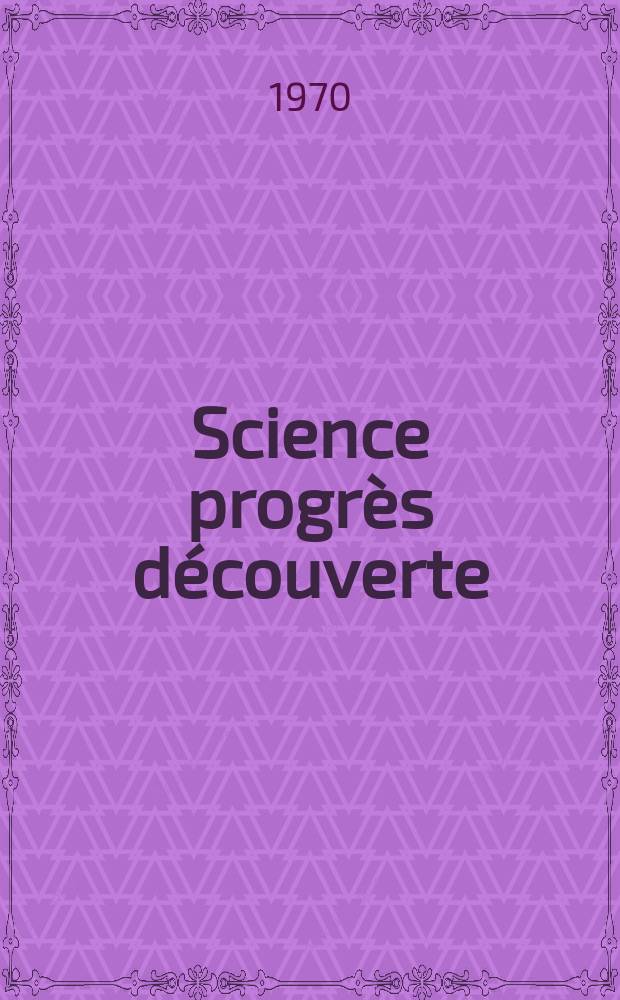 Science progrès découverte : Revue de la Société des ingénieurs civils de France. 1970, №3427