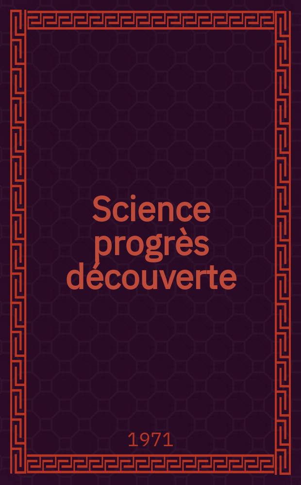 Science progr&egrave;s d&eacute;couverte : Revue de la Soci&eacute;t&eacute; des ing&eacute;nieurs civils de France. 1971, №3439