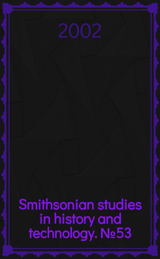 Smithsonian studies in history and technology. №53 : The invention and development ...