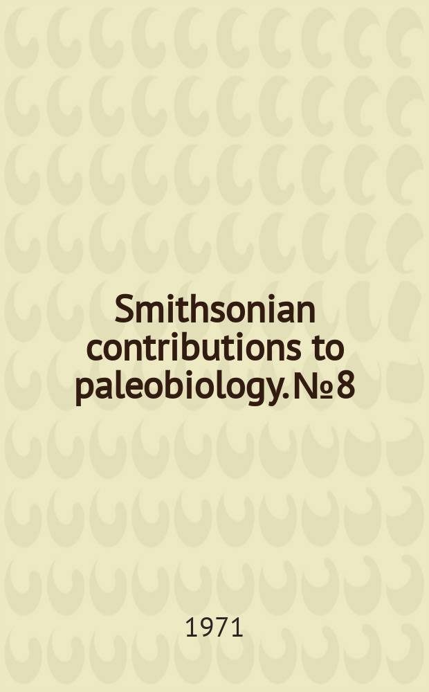 Smithsonian contributions to paleobiology. №8 : Mode of growth and functional morphology of Autozooids in some recent and Paleozoic tubular Bryozoa
