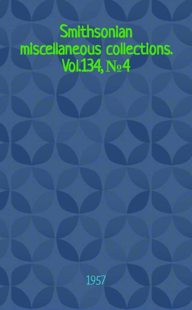 Smithsonian miscellaneous collections. Vol.134, №4 : The Geology and vertebrate paleontology of upper Eocene strata in the northeastern part of the wind river basin, Wyoming