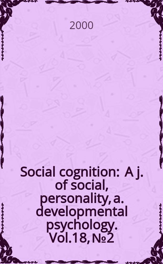Social cognition : A j. of social, personality, a. developmental psychology. Vol.18, №2