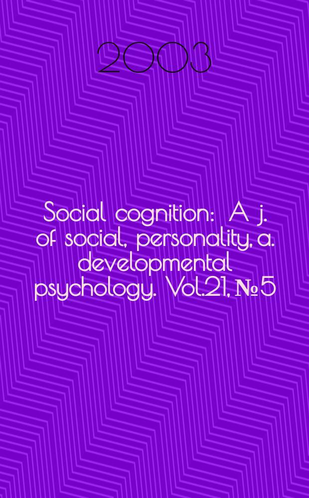 Social cognition : A j. of social, personality, a. developmental psychology. Vol.21, №5