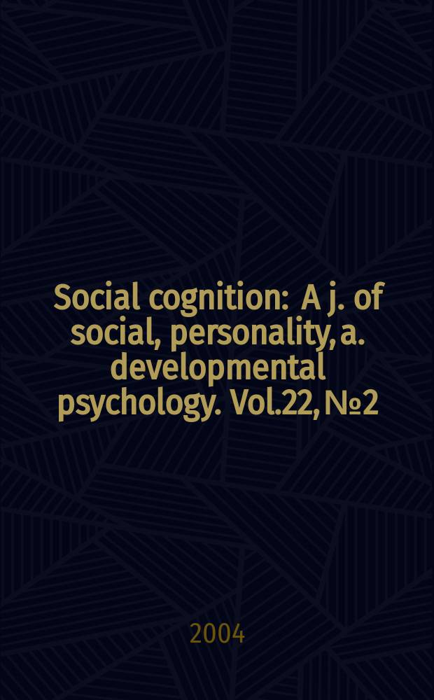 Social cognition : A j. of social, personality, a. developmental psychology. Vol.22, №2