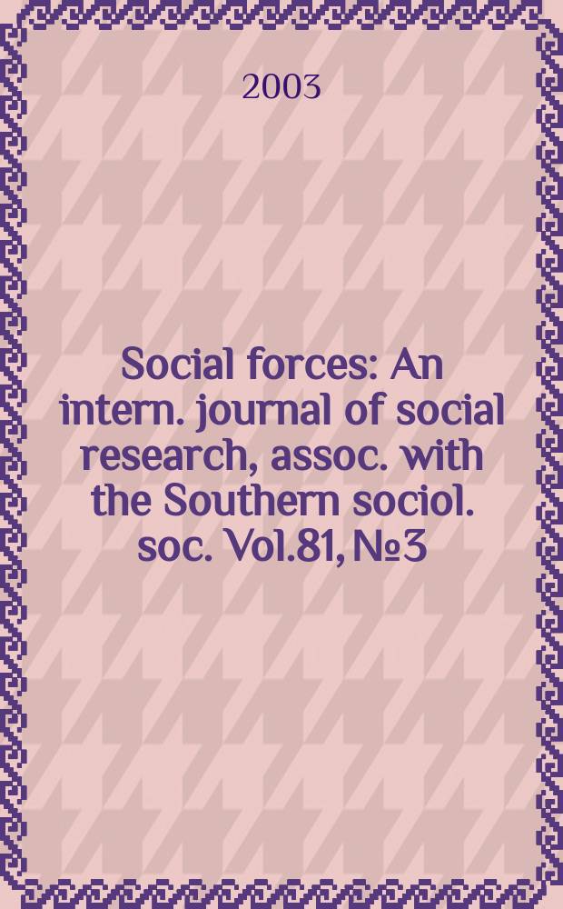Social forces : An intern. journal of social research, assoc. with the Southern sociol. soc. Vol.81, №3