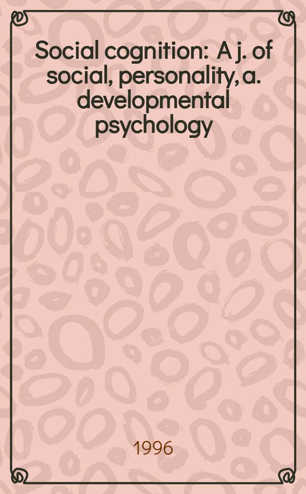 Social cognition : A j. of social, personality, a. developmental psychology