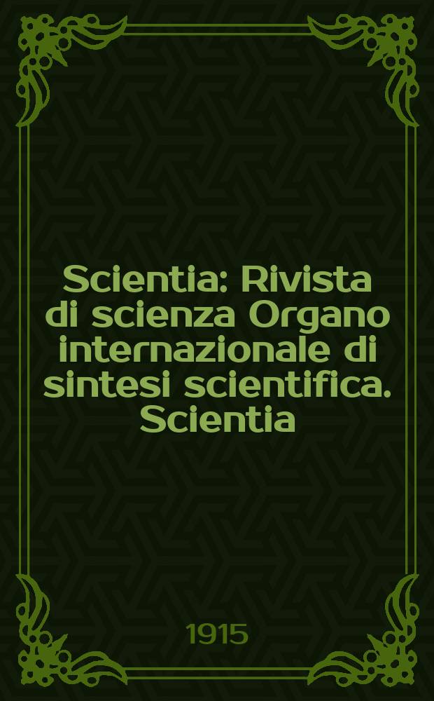 Scientia : Rivista di scienza Organo internazionale di sintesi scientifica. Scientia