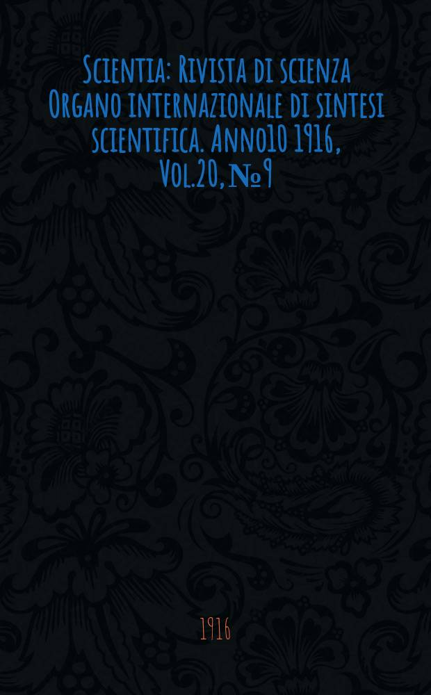 Scientia : Rivista di scienza Organo internazionale di sintesi scientifica. Anno10 1916, Vol.20, №9