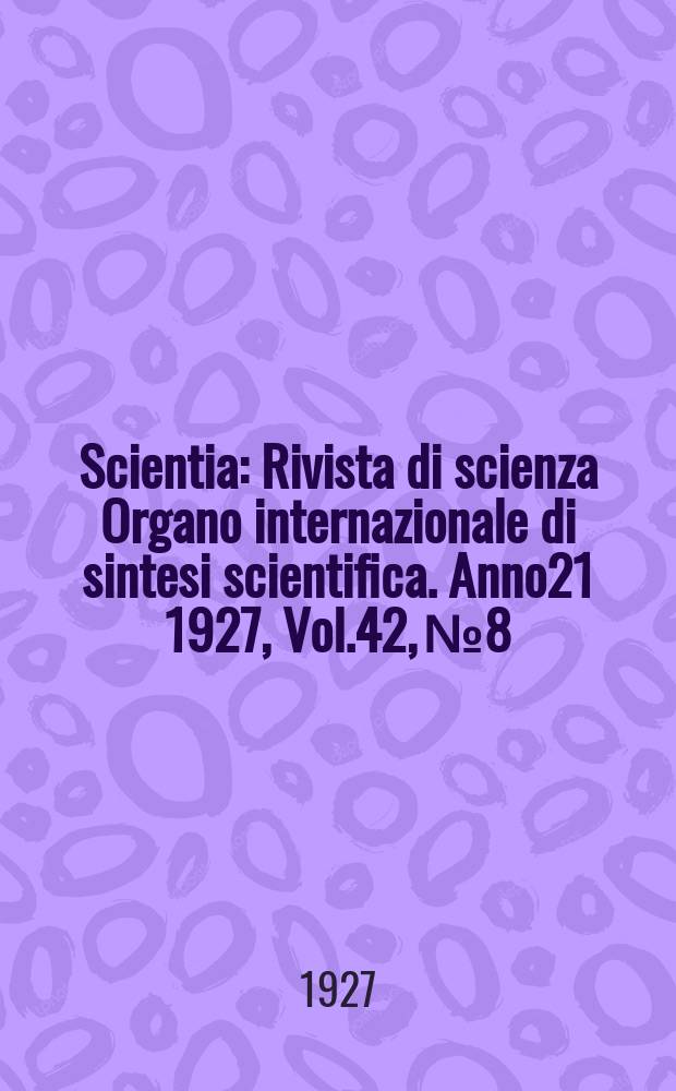 Scientia : Rivista di scienza Organo internazionale di sintesi scientifica. Anno21 1927, Vol.42, №8