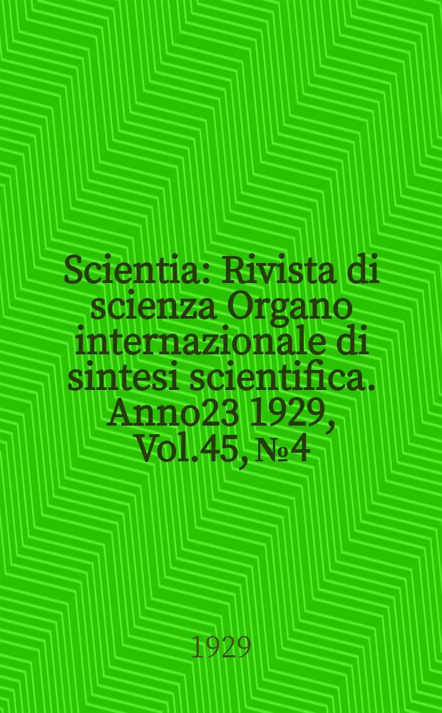 Scientia : Rivista di scienza Organo internazionale di sintesi scientifica. Anno23 1929, Vol.45, №4