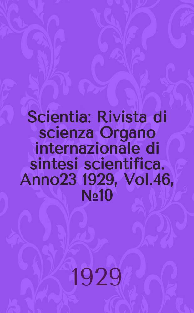 Scientia : Rivista di scienza Organo internazionale di sintesi scientifica. Anno23 1929, Vol.46, №10
