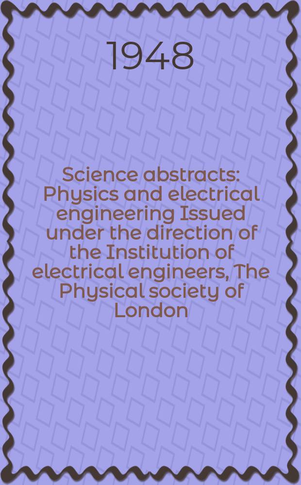 Science abstracts : Physics and electrical engineering Issued under the direction of the Institution of electrical engineers, The Physical society of London. Vol.51, №612