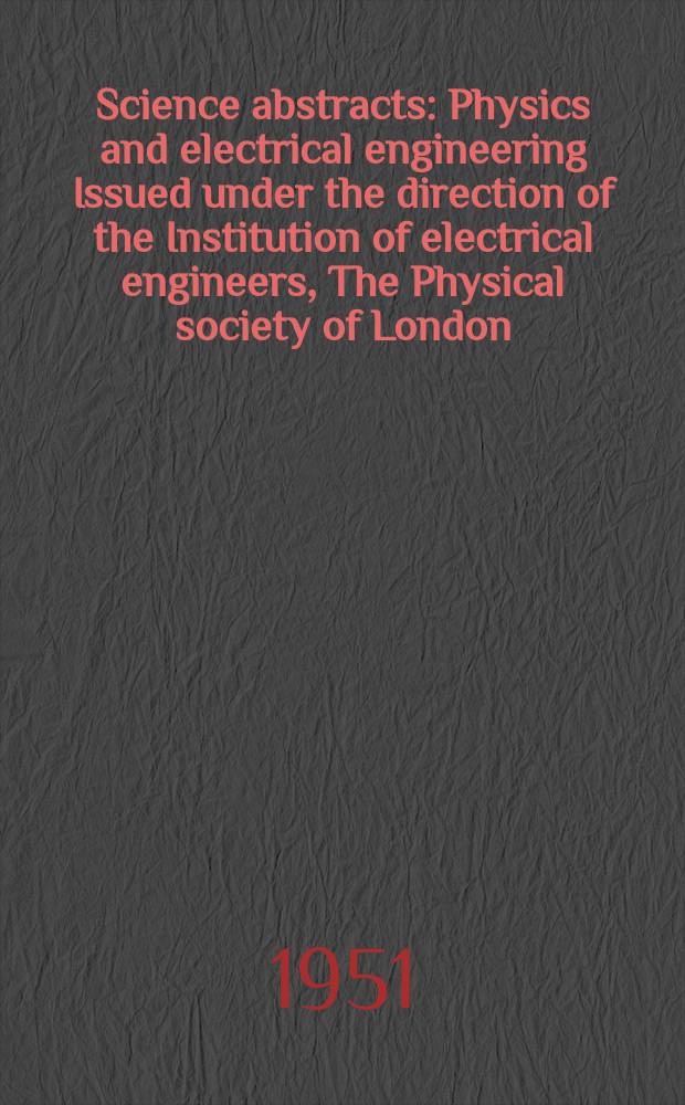 Science abstracts : Physics and electrical engineering Issued under the direction of the Institution of electrical engineers, The Physical society of London. Vol.54, №639