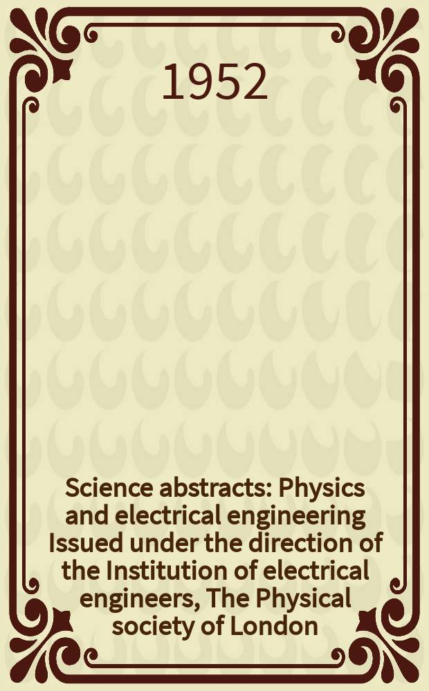 Science abstracts : Physics and electrical engineering Issued under the direction of the Institution of electrical engineers, The Physical society of London. Vol.55, №654
