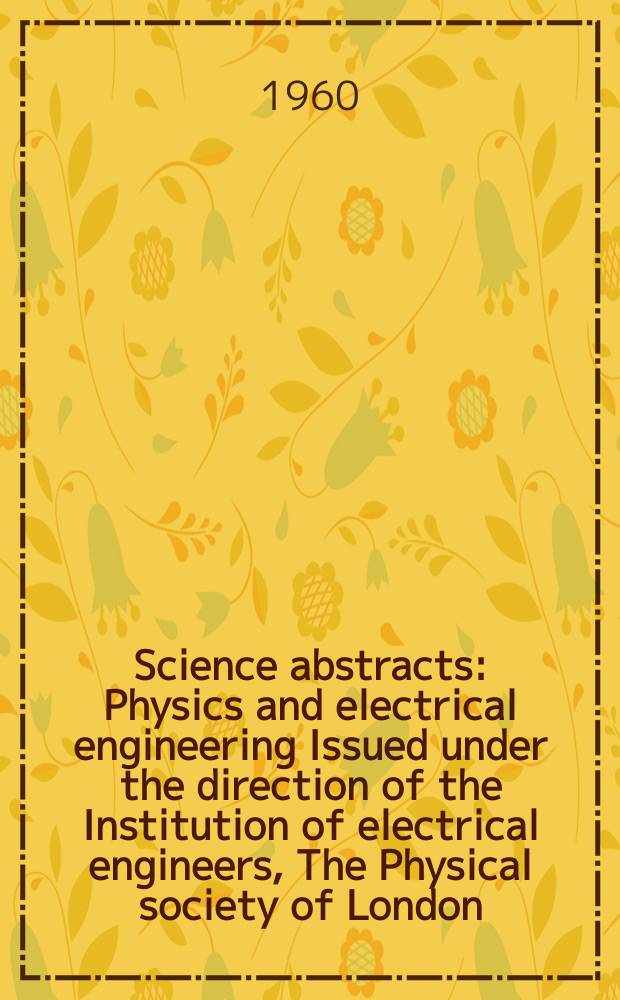 Science abstracts : Physics and electrical engineering Issued under the direction of the Institution of electrical engineers, The Physical society of London. Vol.63, №745