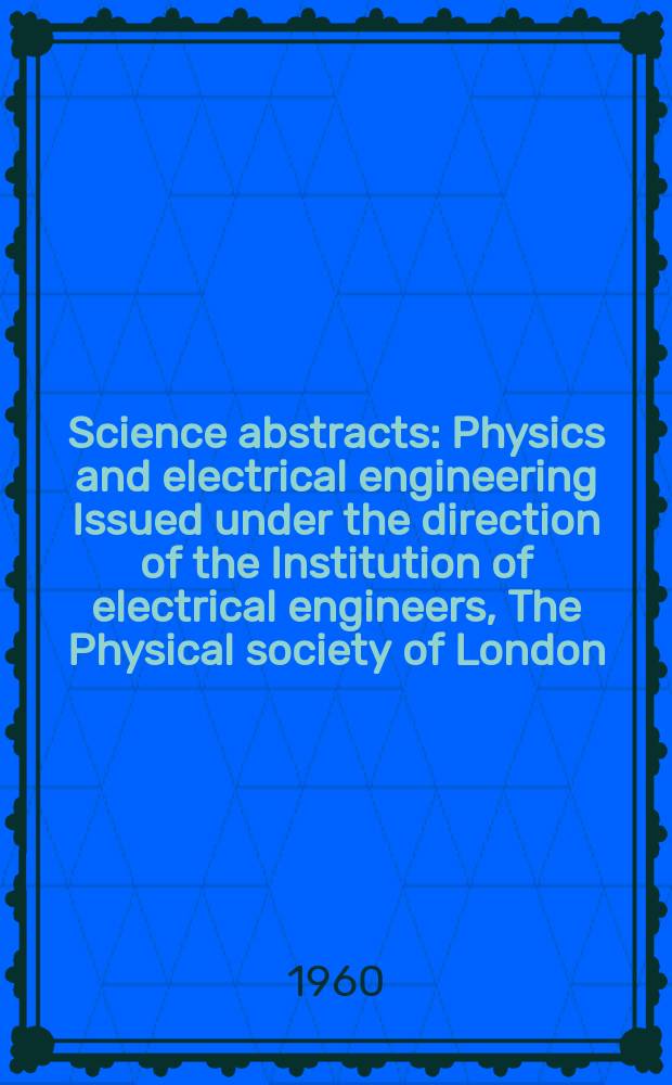 Science abstracts : Physics and electrical engineering Issued under the direction of the Institution of electrical engineers, The Physical society of London. Vol.63, №752