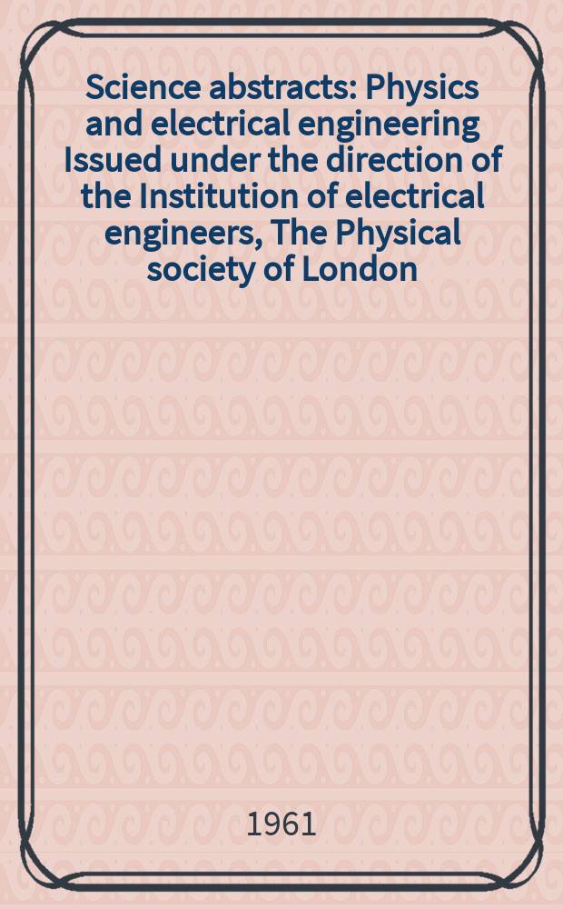 Science abstracts : Physics and electrical engineering Issued under the direction of the Institution of electrical engineers, The Physical society of London. Vol.64, №761