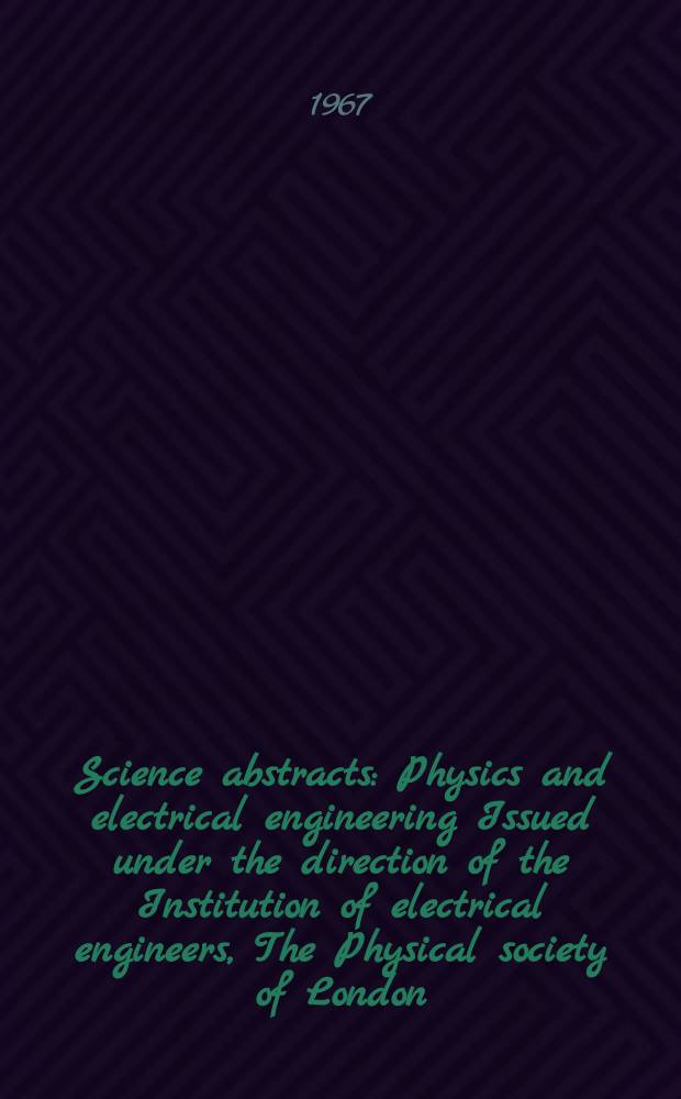 Science abstracts : Physics and electrical engineering Issued under the direction of the Institution of electrical engineers, The Physical society of London. Vol.70, №834