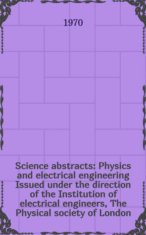 Science abstracts : Physics and electrical engineering Issued under the direction of the Institution of electrical engineers, The Physical society of London. Vol.73, №888