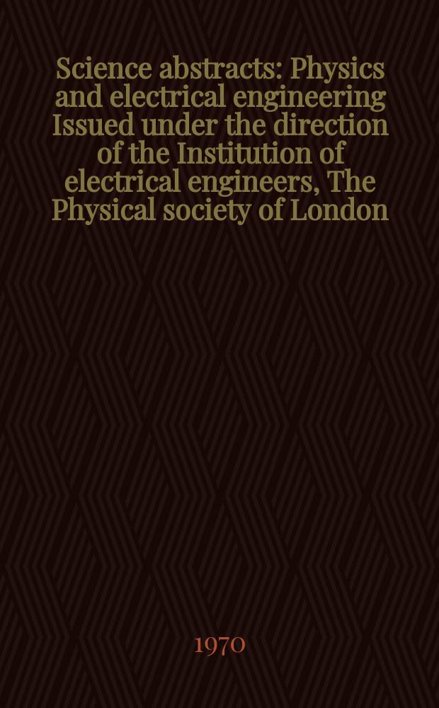 Science abstracts : Physics and electrical engineering Issued under the direction of the Institution of electrical engineers, The Physical society of London. Vol.73, №897