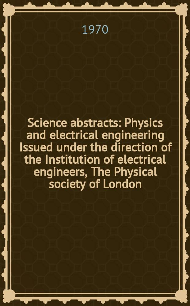 Science abstracts : Physics and electrical engineering Issued under the direction of the Institution of electrical engineers, The Physical society of London. Vol.73, №899