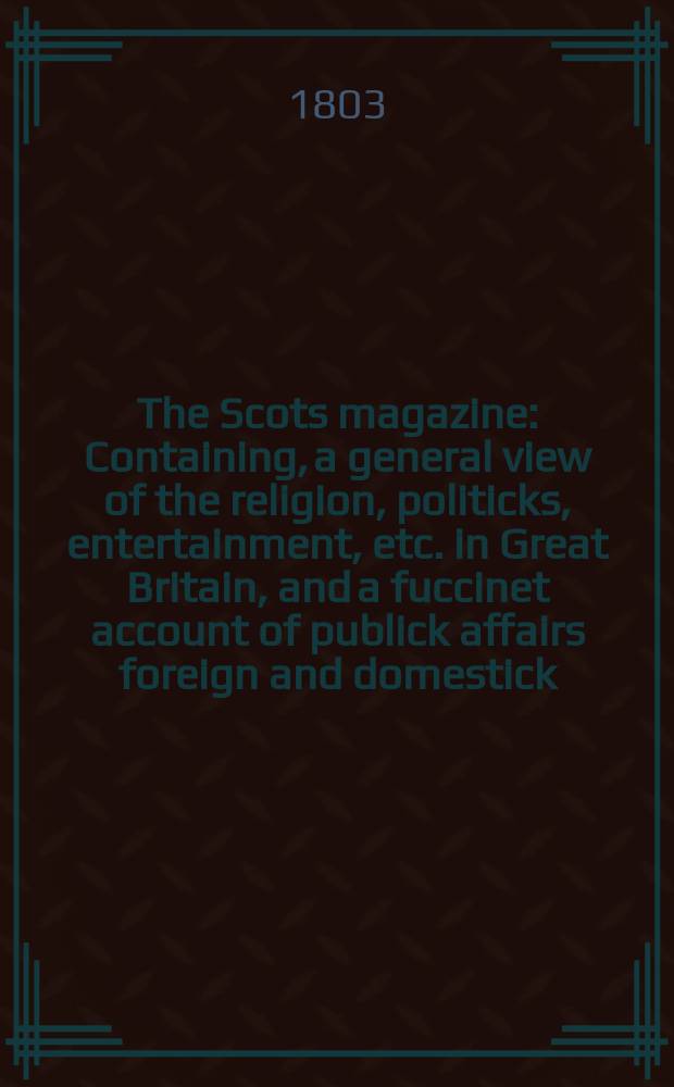The Scots magazine : Containing, a general view of the religion, politicks, entertainment, etc. in Great Britain, and a fuccinet account of publick affairs foreign and domestick. Vol.2 (65), September