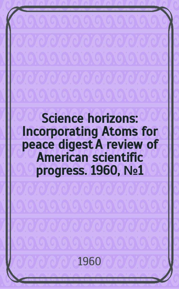 Science horizons : Incorporating Atoms for peace digest A review of American scientific progress. 1960, №1 (Aug.)