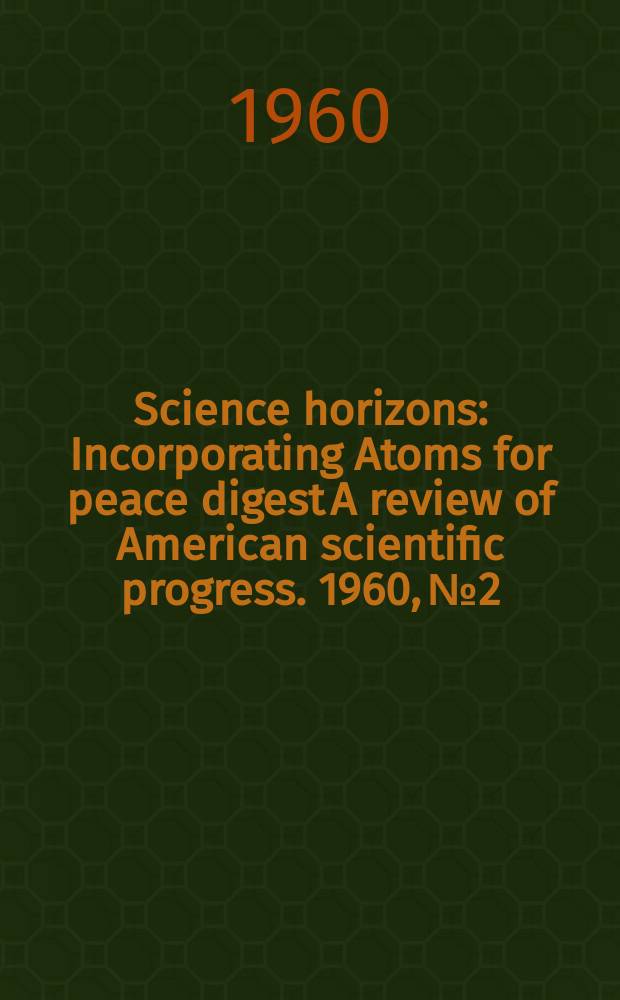 Science horizons : Incorporating Atoms for peace digest A review of American scientific progress. 1960, №2