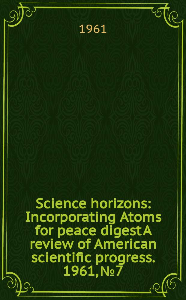 Science horizons : Incorporating Atoms for peace digest A review of American scientific progress. 1961, №7