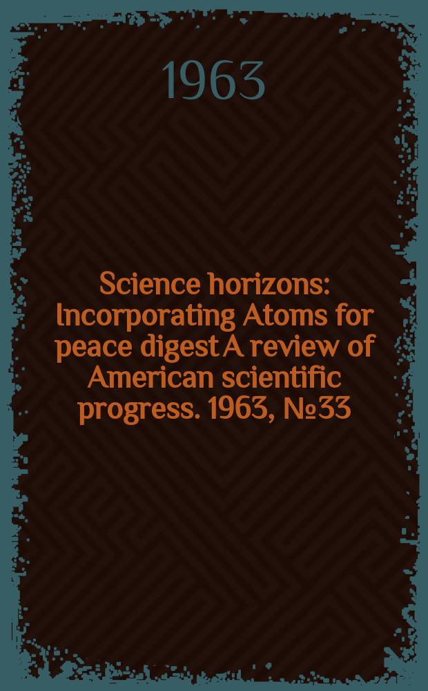 Science horizons : Incorporating Atoms for peace digest A review of American scientific progress. 1963, №33