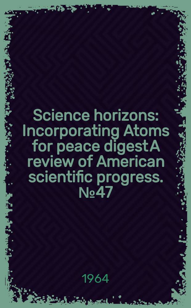 Science horizons : Incorporating Atoms for peace digest A review of American scientific progress. №47