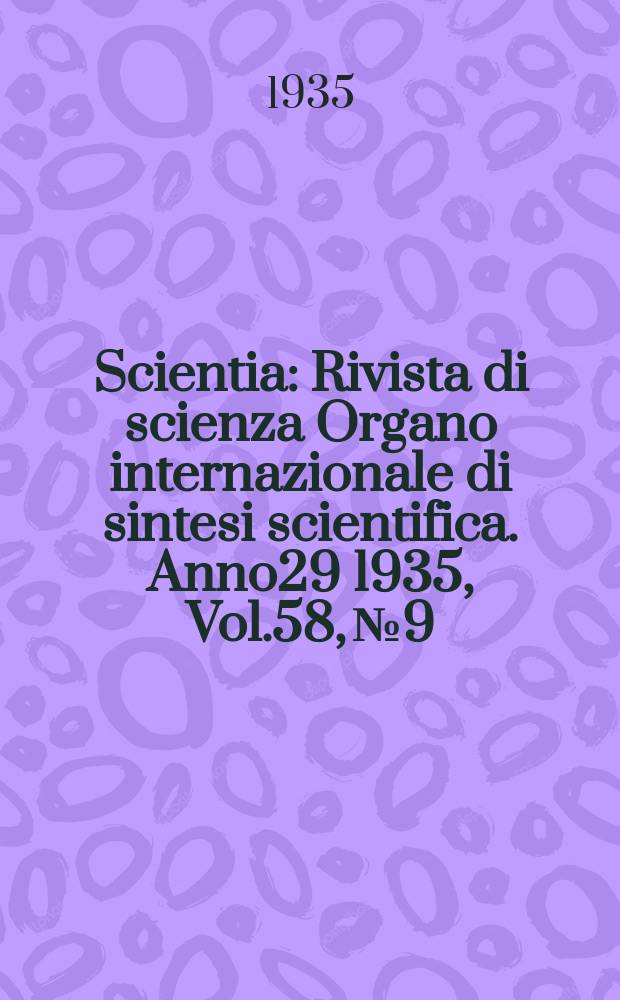 Scientia : Rivista di scienza Organo internazionale di sintesi scientifica. Anno29 1935, Vol.58, №9