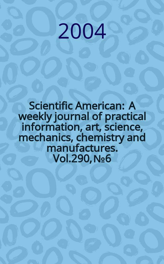 Scientific American : A weekly journal of practical information, art, science, mechanics, chemistry and manufactures. Vol.290, №6