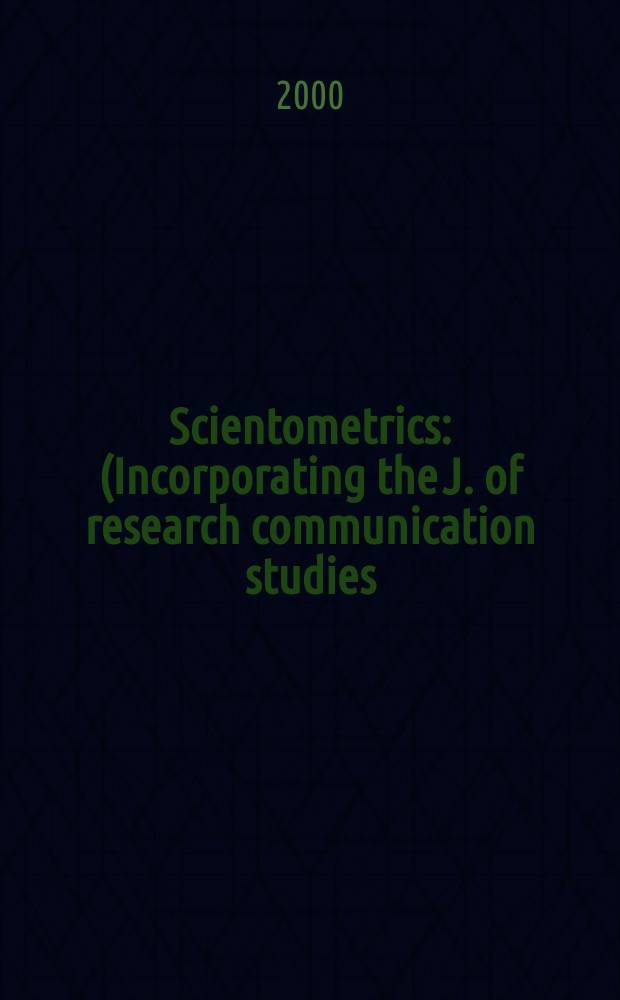 Scientometrics : (Incorporating the J. of research communication studies) An intern. j. for all quantitative aspects of the science of science, communication in science and science policy. Vol.48, №1