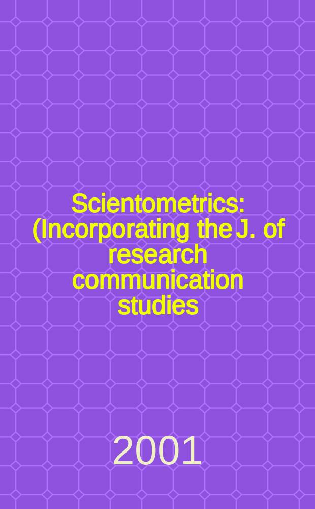 Scientometrics : (Incorporating the J. of research communication studies) An intern. j. for all quantitative aspects of the science of science, communication in science and science policy. Vol.50, №2