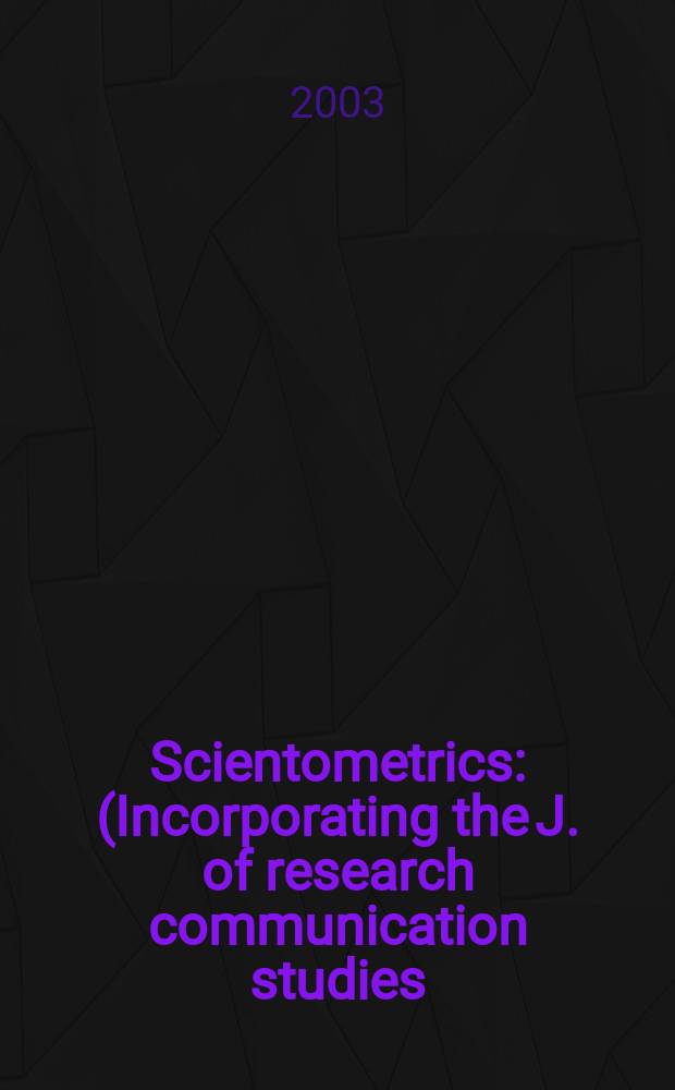 Scientometrics : (Incorporating the J. of research communication studies) An intern. j. for all quantitative aspects of the science of science, communication in science and science policy. Vol.57, №1