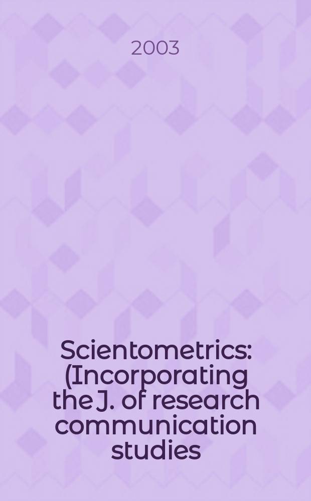 Scientometrics : (Incorporating the J. of research communication studies) An intern. j. for all quantitative aspects of the science of science, communication in science and science policy. Vol.57, №3