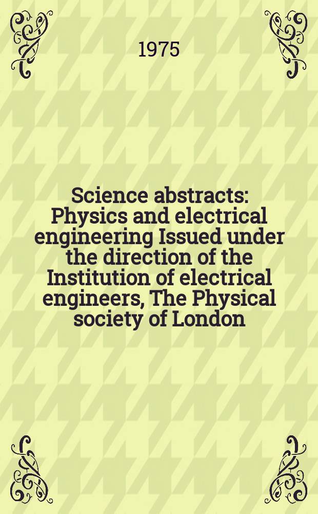Science abstracts : Physics and electrical engineering Issued under the direction of the Institution of electrical engineers, The Physical society of London. Vol.78, №1018